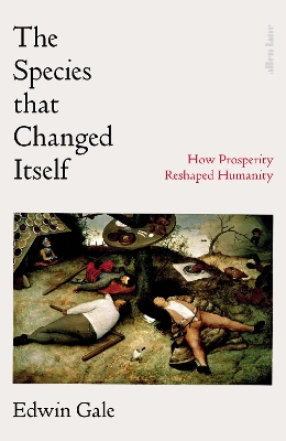 The Species that Changed Itself: How Prosperity Reshaped Humanity by Edwin Gale ISBN:9780241292693