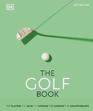 The Golf Book: The Players • The Gear • The Strokes • The Courses • The Championships by DK ISBN:9780241501719
