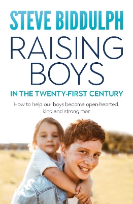 Raising Boys in the 21st Century: How to help our boys become open-hearted