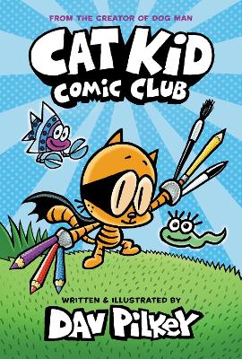 Cat Kid Comic Club: the new blockbusting bestseller from the creator of Dog Man by Dav Pilkey ISBN:9781338712766