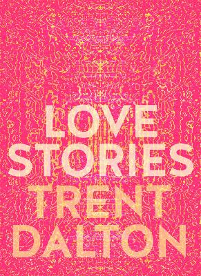 Love Stories: Uplifting True Stories about Love from the Internationally Bestselling Author of Boy Swallows Universe by Trent Dalton ISBN:9781460760932