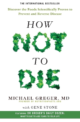How Not to Die: Discover the Foods Scientifically Proven to Prevent and Reverse Disease by Michael Greger ISBN:9781509852505