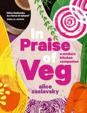 In Praise of Veg: A modern kitchen companion by Alice Zaslavsky ISBN:9781760525729