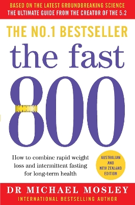 The Fast 800: How to combine rapid weight loss and intermittent fasting for long-term health by Dr Dr Michael Mosley ISBN:9781760850180
