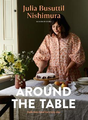 Around the Table: Delicious food for every day by Julia Busuttil Nishimura ISBN:9781760984915