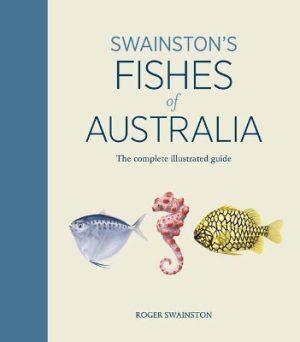 Swainston&apos;s Fishes of Australia: The complete illustrated guide: The Complete llustrated Guide by Roger Swainston ISBN:9781761040542