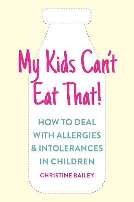 My Kids Can't Eat That!: How to Deal with Allergies & Intolerances in Children by Christine Bailey ISBN:9781848993570