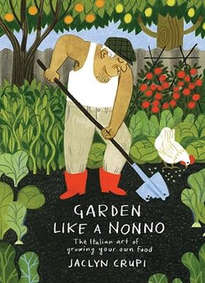 Garden Like a Nonno: The Italian Art of Growing Your Own Food by Jaclyn Crupi ISBN:9781922419521