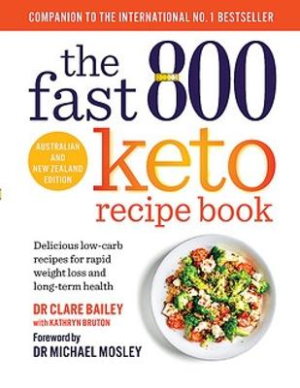 The Fast 800 Keto Recipe Book: Delicious low-carb recipes for rapid weight loss and long-term health by Clare Bailey ISBN:9780733647895