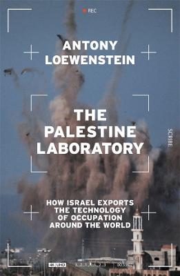 The Palestine Laboratory: how Israel exports the technology of occupation around the world by Antony Loewenstein ISBN:9781922310408