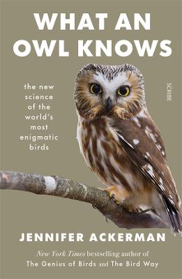 What an Owl Knows: the new science of the world's most enigmatic birds by Jennifer Ackerman ISBN:9781922310682