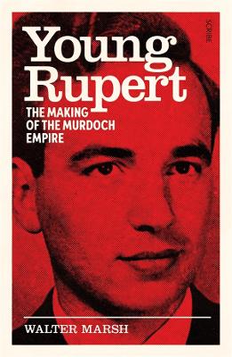 Young Rupert: the making of the Murdoch empire by Walter Marsh ISBN:9781761380044