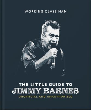 The Little Guide to Jimmy Barnes: Working Class Man by Orange Hippo! ISBN:9781800695078
