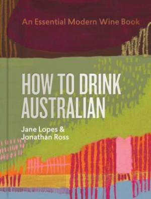How to Drink Australian: An Essential Modern Wine Book by Jane Lopes ISBN:9781922616722