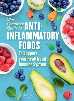 The Complete Guide to Anti-Inflammatory Foods: To Boost Your Health and Immune System by Lizzie Streit ISBN:9780785839644