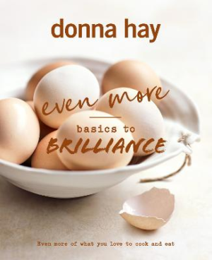 Even More Basics to Brilliance: The follow up to the classic bestseller from Australian's favourite cookbook author full of inspiring delicious new recipes by Donna Hay ISBN:9781460764602
