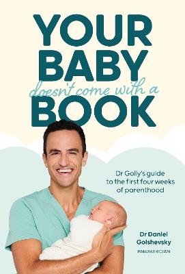 Your Baby Doesn't Come with a Book: Dr Golly's Guide to the First Four Weeks of Parenthood: Volume 1 by Dr. Daniel Golshevsky ISBN:9781761212888