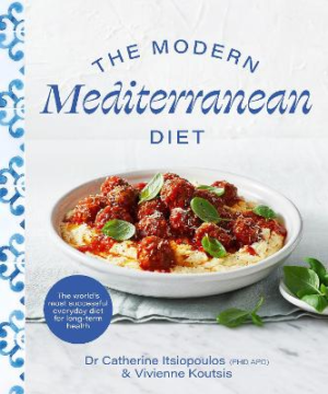 The Modern Mediterranean Diet: The world's most successful everyday diet for longterm health by Dr Catherine Itsiopoulos ISBN:9781761263279