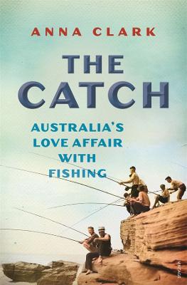 The Catch: Australia's love affair with fishing by Anna Clark ISBN:9781761342202