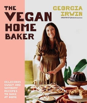 The Vegan Home Baker: Delicious sweet and savoury recipes to bake at home by Georgia Irwin ISBN:9781922863539