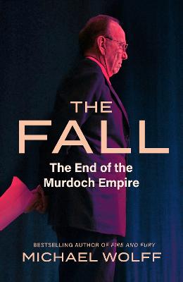 The Fall: The End of the Murdoch Empire by Michael Wolff ISBN:9780349128818