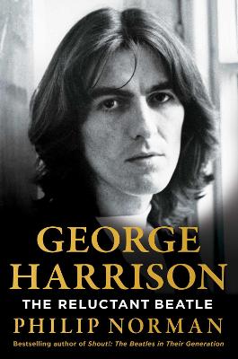 George Harrison: The Reluctant Beatle by Philip Norman ISBN:9781398513419