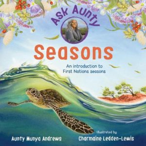 Ask Aunty: Seasons: An Introduction to First Nations Seasons by Aunty Munya Andrews ISBN:9781741178852