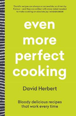 Even More Perfect Cooking: Bloody delicious recipes that work every time by David Herbert ISBN:9781760688332