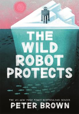 Wild Robot Protects (The Wild Robot 3) by Peter Brown