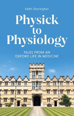 Physick to Physiology: Tales from an Oxford Life in Medicine by Keith Dorrington ISBN:9781800819245
