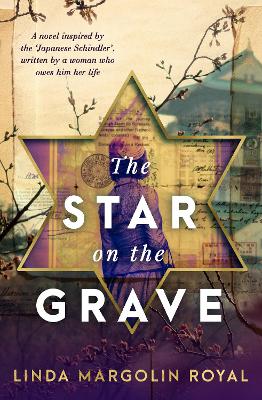 The Star on the Grave: Inspired by the incredible true story of the Japanese diplomat who defied his government to save thousands from the Nazis by Linda Margolin Royal ISBN:9781922930392