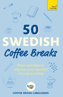 50 Swedish Coffee Breaks: Short activities to improve your Swedish one cup at a time by Coffee Break Languages ISBN:9781399810449