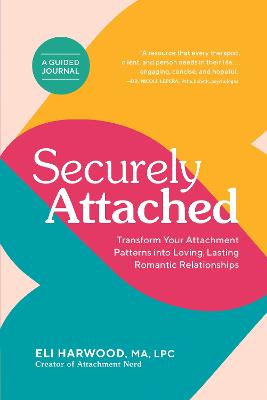 Securely Attached: Transform Your Attachment Patterns into Loving