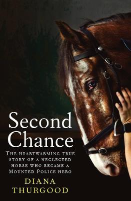 Second Chance: The heartwarming true story of a neglected horse who became a Mounted Police hero by Diana Thurgood ISBN:9781761068881