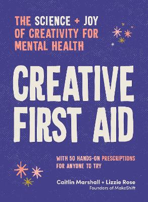 Creative First Aid: The science and joy of creativity for mental health by Caitlin Marshall ISBN:9781922616838