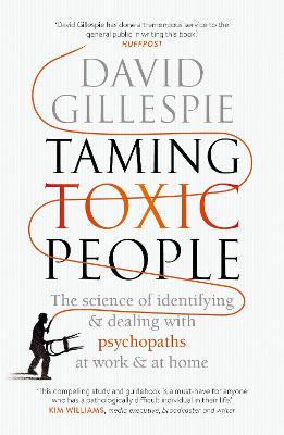 Taming Toxic People: The Science of Identifying and Dealing with Psychopaths at Work & at Home by David Gillespie ISBN:9781761268977