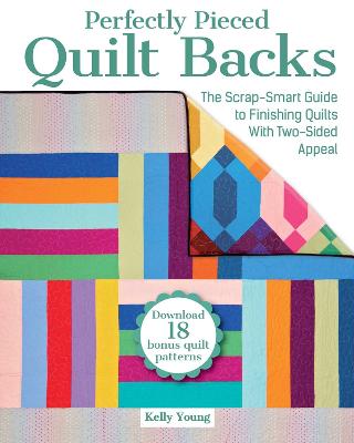 Perfectly Pieced Quilt Backs: The Scrap-Smart Guide to Finishing Quilts with Two-Sided Appeal by Kelly Young ISBN:9781639810079