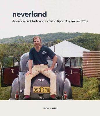 Neverland: American and Australian surfers in Byron Bay 1960s & 1970s by Tricia Shantz ISBN:9780987152237