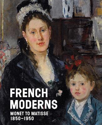 French Moderns: Monet to Matisse 1850-1950 by Richard Aste ISBN:9781785515996