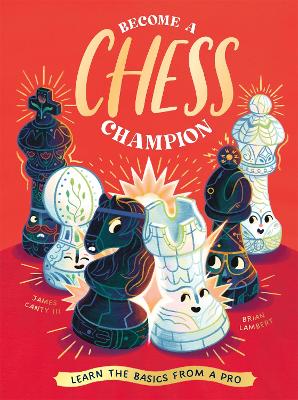 Become a Chess Champion: Learn the Basics from a Pro by James Canty III ISBN:9781838993627