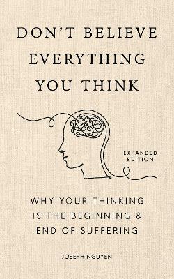 Don't Believe Everything You Think (Expanded Edition): Why Your Thinking Is The Beginning & End Of Suffering by Joseph Nguyen ISBN:9798893310290