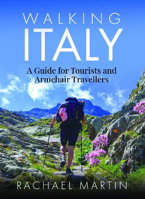 Walking Italy: A Guide for Tourists and Armchair Travellers by Rachael Martin ISBN:9781399031349