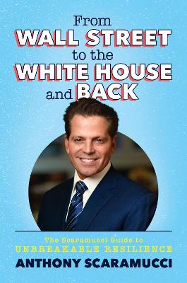 From Wall Street to the White House and Back: The Scaramucci Guide to Unbreakable Resilience by Anthony Scaramucci ISBN:9781637584637