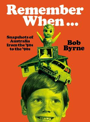 Remember When … Snapshots of Australia from the ’50s to the ’90s by Bob Byrne