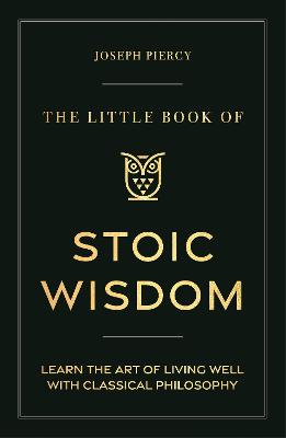 The Little Book of Stoic Wisdom: Learn the Art of Living Well with Classical Philosophy by Joseph Piercy ISBN:9781789297287