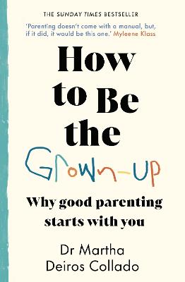 How to Be The Grown-Up: Why Good Parenting Starts with You by Dr Martha Deiros Collado ISBN:9780857506818