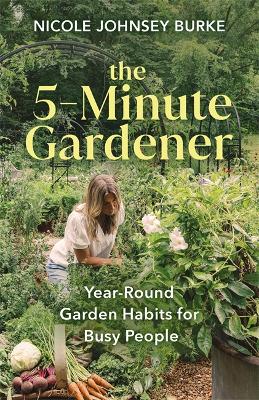 The 5-Minute Gardener: Year-Round Garden Habits for Busy People by Nicole Johnsey Burke ISBN:9781401978785