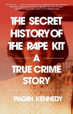 The Secret History of the Rape Kit: A True Crime Story by Pagan Kennedy ISBN:9780593314715