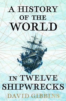 A History of the World in Twelve Shipwrecks by David Gibbins ISBN:9781399603508
