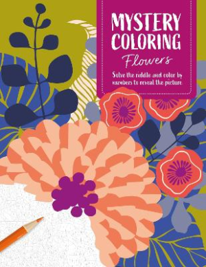 Mystery Coloring Flowers: Solve the Riddle and Color by Numbers to Reveal the Picture by David & Charles Publishing ISBN:9781446316238